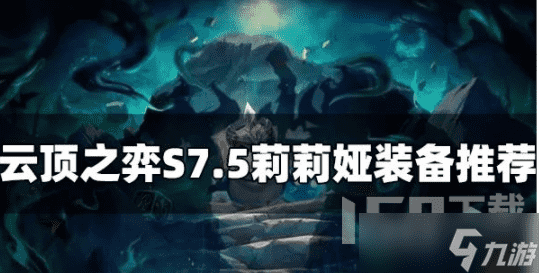 云顶之弈S7.5卡尔玛阵容怎么玩,云顶之弈S7.5莉莉娅装备搭配推荐