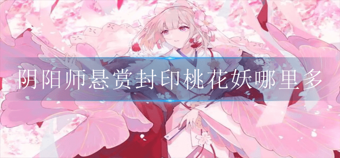 阴阳师悬赏封印桃花妖哪里多