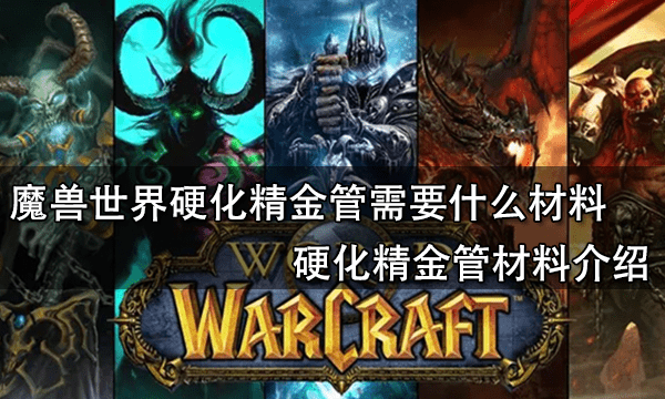 魔兽世界硬化精金管需要什么材料 硬化精金管材料介绍